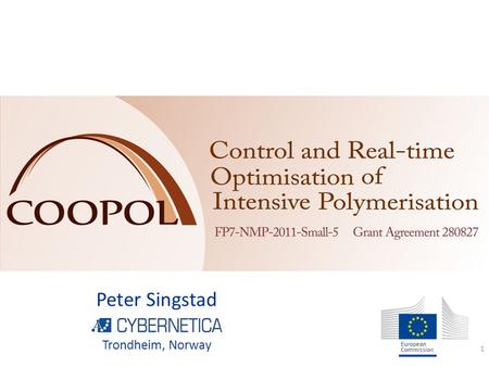 Peter Singstad Trondheim, Norway 1. 2 Intensifying a 100 year old process: Control of emulsion polymerisation Invitation to the COOPOL final dissemination.