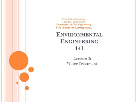 E NVIRONMENTAL E NGINEERING 441 Lecture 3: Water Treatment Philadelphia University Faculty of Engineering Department of Civil Engineering First Semester,