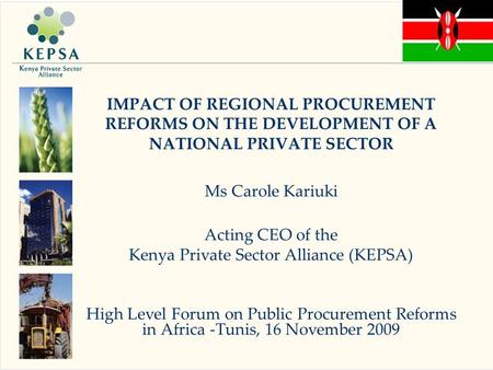 IMPACT OF REGIONAL PROCUREMENT REFORMS ON THE DEVELOPMENT OF A NATIONAL PRIVATE SECTOR Ms Carole Kariuki Acting CEO of the Kenya Private Sector Alliance.