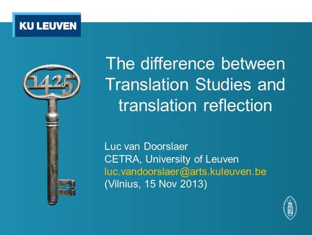 The difference between Translation Studies and translation reflection Luc van Doorslaer CETRA, University of Leuven (Vilnius,