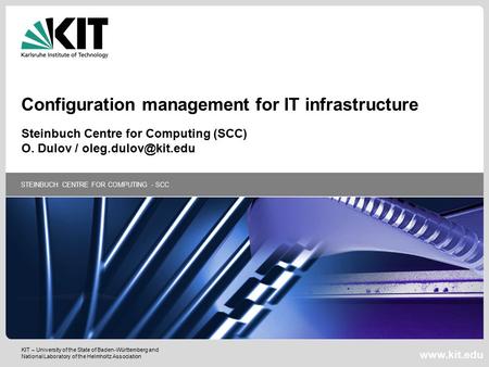 KIT – University of the State of Baden-Württemberg and National Laboratory of the Helmholtz Association STEINBUCH CENTRE FOR COMPUTING - SCC www.kit.edu.