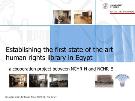 Norwegian Centre for Human Rights (NCHR-N) - The library Norwegian Centre for Human Rights Establishing the first state of the art human rights library.