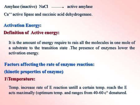 Amylase (inactive) NaCl active amylase Ca ++ active lipase and succinic acid dehydrogenase. Activation Energy: Definition of Active energy: It is the amount.