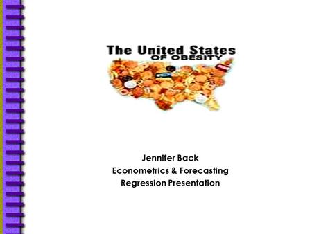 Jennifer Back Econometrics & Forecasting Regression Presentation.