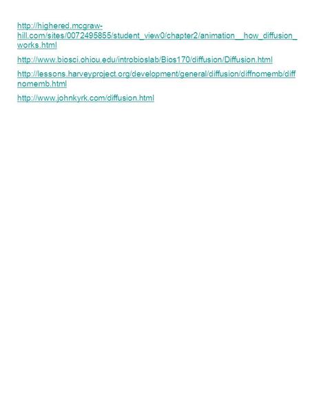Http://highered. mcgraw-hill http://highered.mcgraw-hill.com/sites/0072495855/student_view0/chapter2/animation__how_diffusion_works.html http://www.biosci.ohiou.edu/introbioslab/Bios170/diffusion/Diffusion.html.