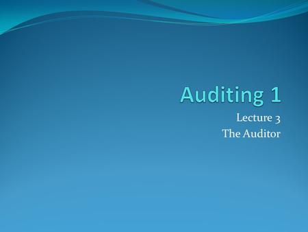 Lecture 3 The Auditor. Appointment of an auditor Principle Basic principle of the appointment of an auditor is that the auditor is always appointed under.