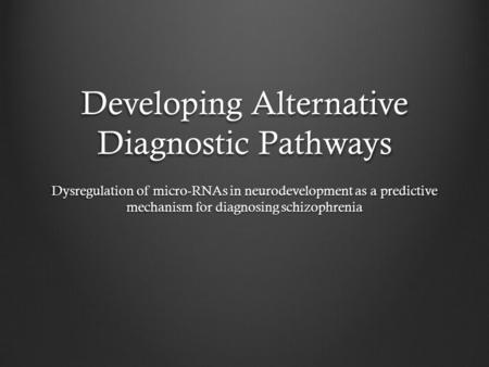 Developing Alternative Diagnostic Pathways Dysregulation of micro-RNAs in neurodevelopment as a predictive mechanism for diagnosing schizophrenia.