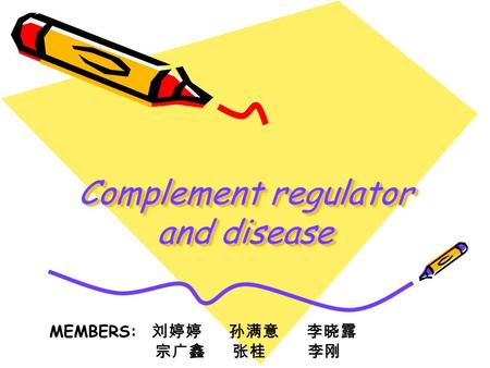 Complement regulator and disease MEMBERS: 刘婷婷 孙满意 李晓露 宗广鑫 张桂 李刚.