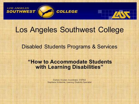 Los Angeles Southwest College Disabled Students Programs & Services “How to Accommodate Students with Learning Disabilities” Darlene Wooten, Coordinator,