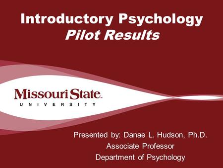 4/6/20100Office/Department || Introductory Psychology Pilot Results Presented by: Danae L. Hudson, Ph.D. Associate Professor Department of Psychology.