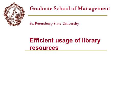 Graduate School of Management St. Petersburg State University Efficient usage of library resources.