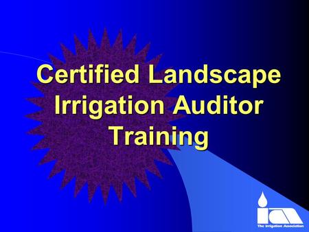 Certified Landscape Irrigation Auditor Training. C.L.I.A. Training l Originally Developed by I.T.R.C. With a Grant From the California Department of Water.