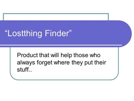 “Lostthing Finder” Product that will help those who always forget where they put their stuff..