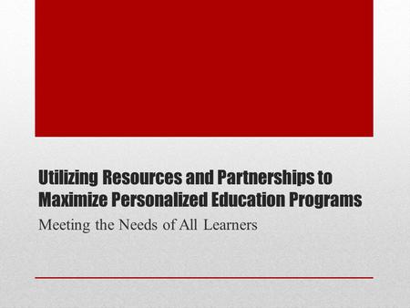 Utilizing Resources and Partnerships to Maximize Personalized Education Programs Meeting the Needs of All Learners.