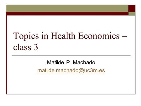 Topics in Health Economics – class 3 Matilde P. Machado