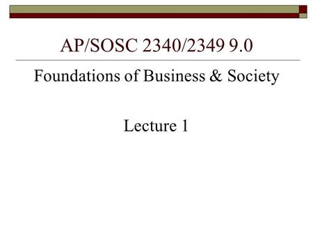 AP/SOSC 2340/2349 9.0 Foundations of Business & Society Lecture 1.