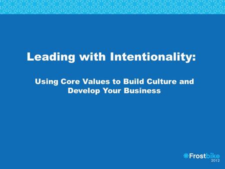 Leading with Intentionality: Using Core Values to Build Culture and Develop Your Business.