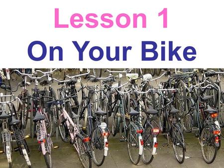 Lesson 1 On Your Bike. save energy reduce pollution save money less traffic keep you fit and help you live longer… The advantages of bicycles over cars.