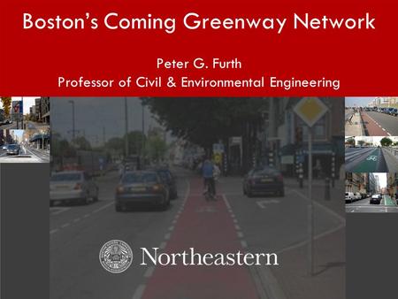 Boston’s Coming Greenway Network Peter G. Furth Professor of Civil & Environmental Engineering.