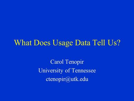 What Does Usage Data Tell Us? Carol Tenopir University of Tennessee