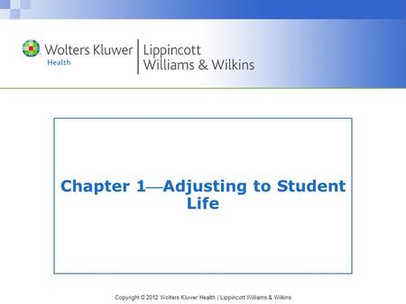 Copyright © 2012 Wolters Kluwer Health | Lippincott Williams & Wilkins Chapter 1Adjusting to Student Life.