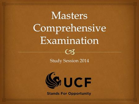 Study Session 2014.   The purpose of the Comprehensive Examination is for Graduate students to synthesize in writing the knowledge, skills, and competencies.