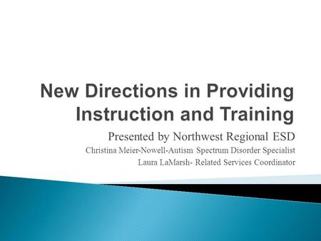 Presented by Northwest Regional ESD Christina Meier-Nowell-Autism Spectrum Disorder Specialist Laura LaMarsh- Related Services Coordinator.