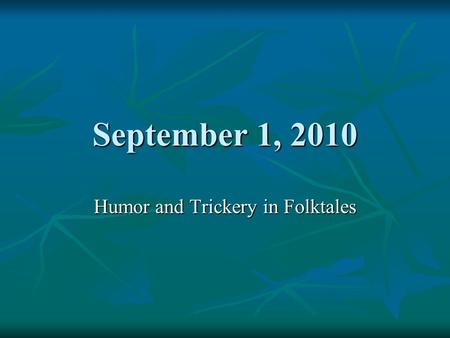 September 1, 2010 Humor and Trickery in Folktales.