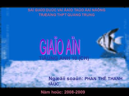 SÅÍ GIAÏO DUÛC VAÌ ÂAÌO TAÛO ÂAÌ NÀÔNG TRÆÅÌNG THPT QUANG TRUNG TIÃÚNG ANH 10 (CH) Ngæåìi soaûn: PHAN THË THANH lÄÜC Nàm hoüc: 2008-2009.