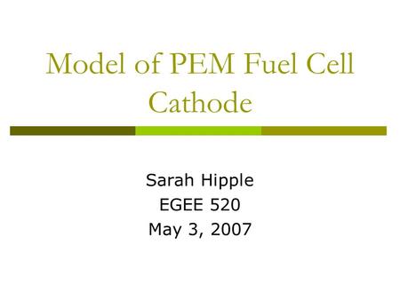 Model of PEM Fuel Cell Cathode Sarah Hipple EGEE 520 May 3, 2007.