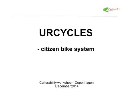 URCYCLES - citizen bike system Culturability workshop – Copenhagen December 2014.