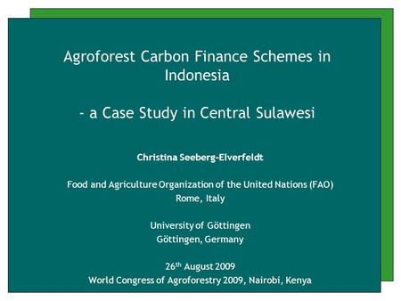 Agroforest Carbon Finance Schemes in Indonesia - a Case Study in Central Sulawesi Christina Seeberg-Elverfeldt Food and Agriculture Organization of the.