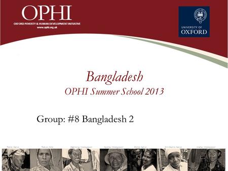 Bangladesh OPHI Summer School 2013 Group: #8 Bangladesh 2.