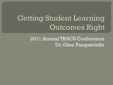 2011 Annual TRACS Conference Dr. Gino Pasquariello.