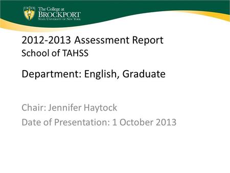 2012-2013 Assessment Report School of TAHSS Department: English, Graduate Chair: Jennifer Haytock Date of Presentation: 1 October 2013.