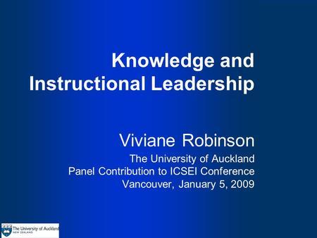 Knowledge and Instructional Leadership Viviane Robinson The University of Auckland Panel Contribution to ICSEI Conference Vancouver, January 5, 2009.