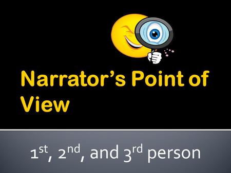 1 st, 2 nd, and 3 rd person.  The way a story is told  Sometimes the author “tells” the story  Sometimes one of the characters “tells” the story.