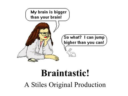 Brain Braintastic! A Stiles Original Production. Brain Facts Male brains are slightly larger than female brains. Brain Tissue has no pain receptors. Adults.