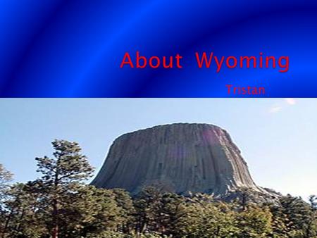 Tristan. My state’s name is Wyoming. It’s nickname is the cowboy state. It got it because Wyoming officially adopted a cowboy state by bucking horses.