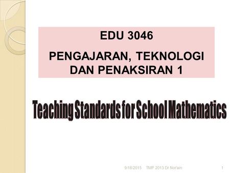 EDU 3046 PENGAJARAN, TEKNOLOGI DAN PENAKSIRAN 1 9/18/20151TMP 2013 Dr Nor'ain.