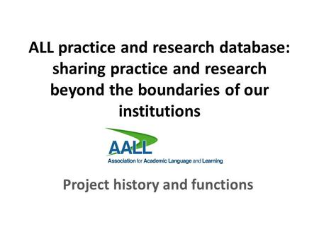 ALL practice and research database: sharing practice and research beyond the boundaries of our institutions Project history and functions.