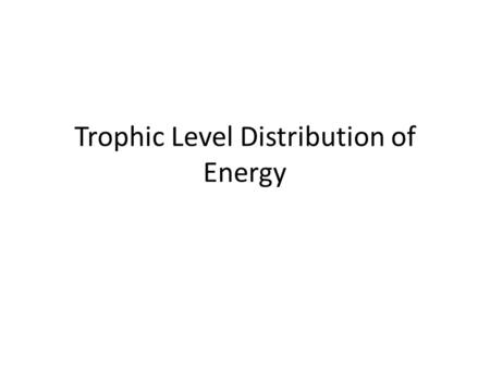 Trophic Level Distribution of Energy. Important Vocabulary Trophic level –a set of species occupying one level of the ecological food chain.