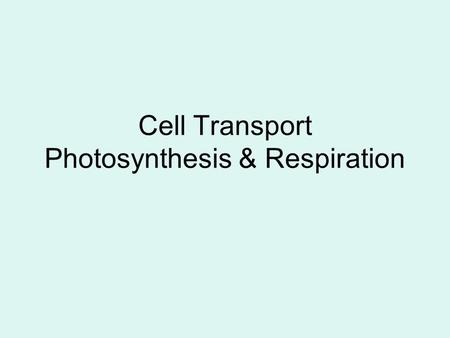 Cell Transport Photosynthesis & Respiration. Solutions Most substances move in and out of cells in a water solution Solution – a liquid mixture of solute.