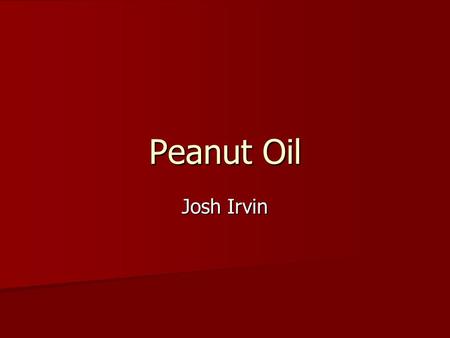 Peanut Oil Josh Irvin. Peanut Facts Peanuts are not true nuts, they are legumes Peanuts are not true nuts, they are legumes Accounts for $4 billion of.