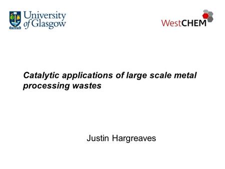 Catalytic applications of large scale metal processing wastes Justin Hargreaves.