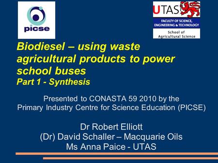 Biodiesel – using waste agricultural products to power school buses Part 1 - Synthesis Presented to CONASTA 59 2010 by the Primary Industry Centre for.