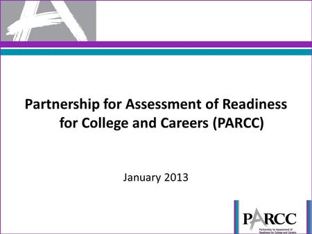 Partnership for Assessment of Readiness for College and Careers (PARCC) January 2013.