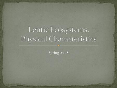 Spring 2008. Lentic is describe as standing water habitats Inland depressions that hold water Range from 1 meter to 2000 meters Formation Glacial Retreat.