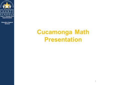 Gary S. Thomas, Ed.D. Superintendent Education Support Services Cucamonga Math Presentation 1.