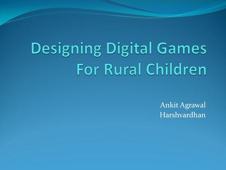 Ankit Agrawal Harshvardhan. Outline Introduction and Target Users Games(Digital and Traditional) Observations Our Observations and Approach Our Target.